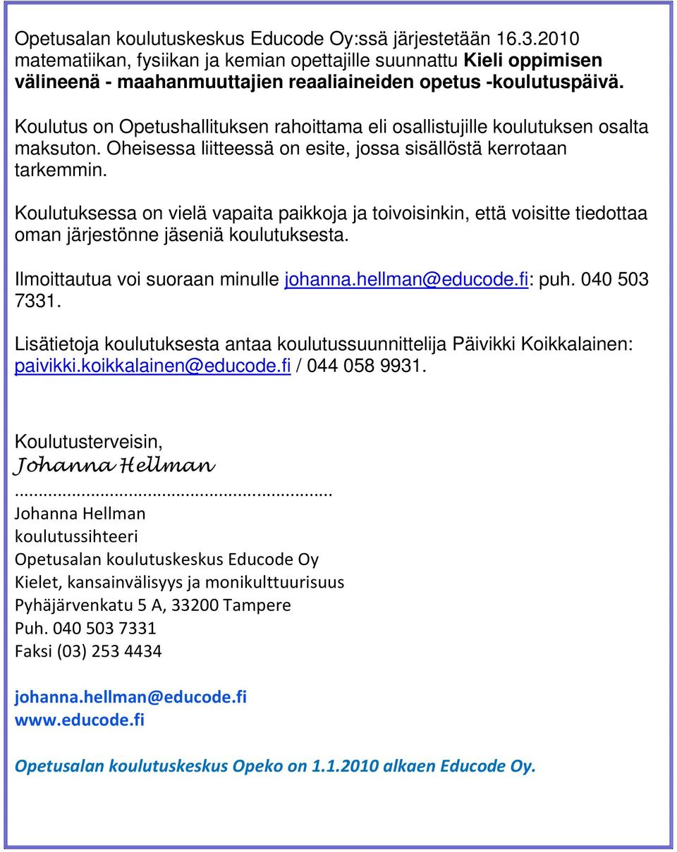 Koulutus on Opetushallituksen rahoittama eli osallistujille koulutuksen osalta maksuton. Oheisessa liitteessä on esite, jossa sisällöstä kerrotaan tarkemmin.