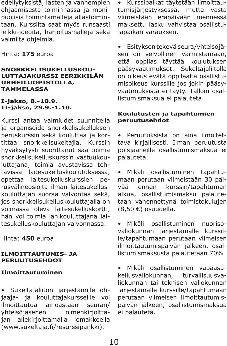 9. II-jakso, 29.9.-1.10. Kurssi antaa valmiudet suunnitella ja organisoida snorkkelisukelluksen peruskurssin sekä kouluttaa ja kortittaa snorkkelisukeltajia.
