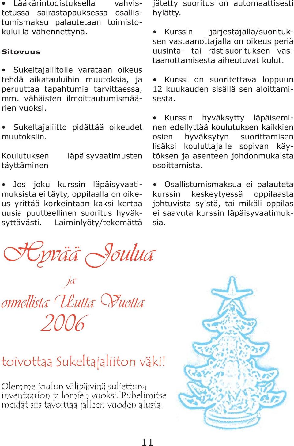 Sukeltajaliitto pidättää oikeudet muutoksiin. Koulutuksen täyttäminen läpäisyvaatimusten jätetty suoritus on automaattisesti hylätty.