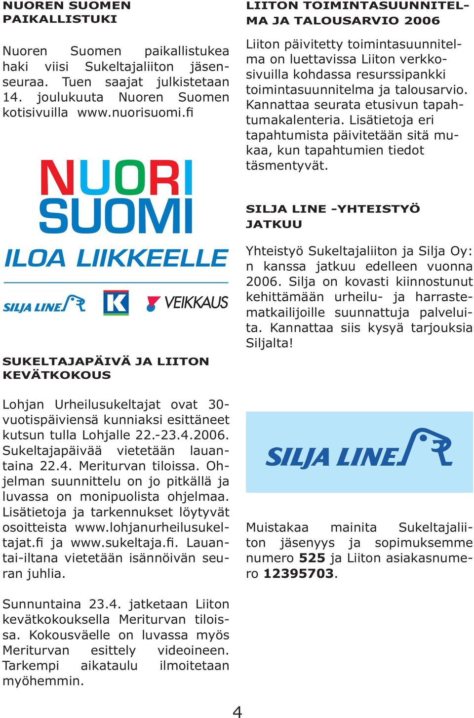 Kannattaa seurata etusivun tapahtumakalenteria. Lisätietoja eri tapahtumista päivitetään sitä mukaa, kun tapahtumien tiedot täsmentyvät.