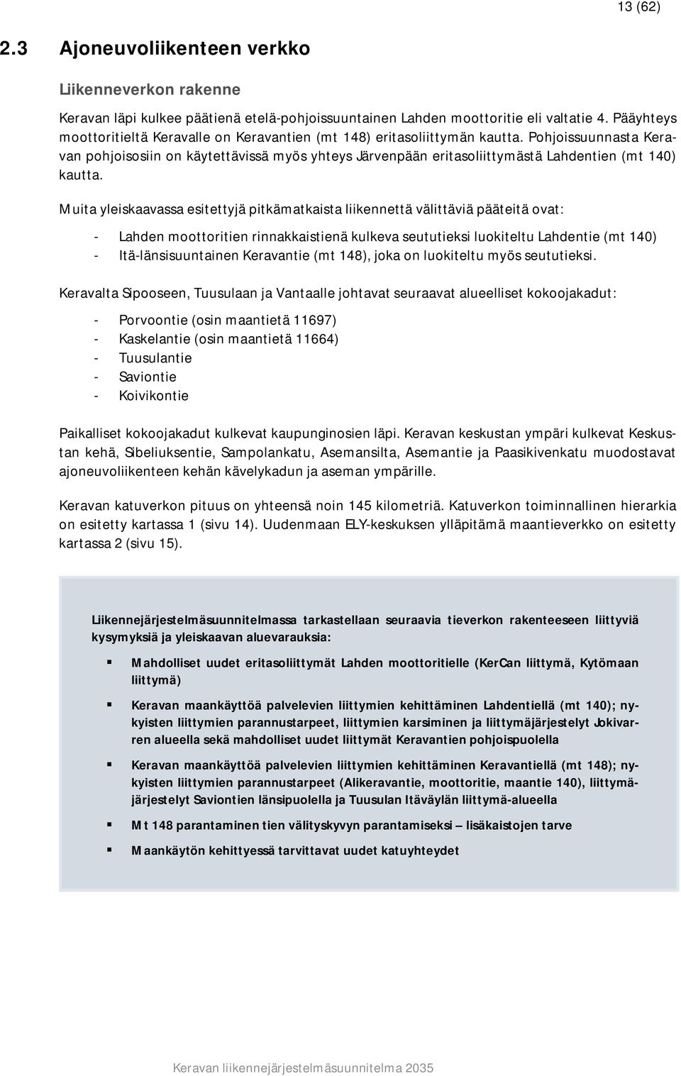 Pohjoissuunnasta Keravan pohjoisosiin on käytettävissä myös yhteys Järvenpään eritasoliittymästä Lahdentien (mt 140) kautta.