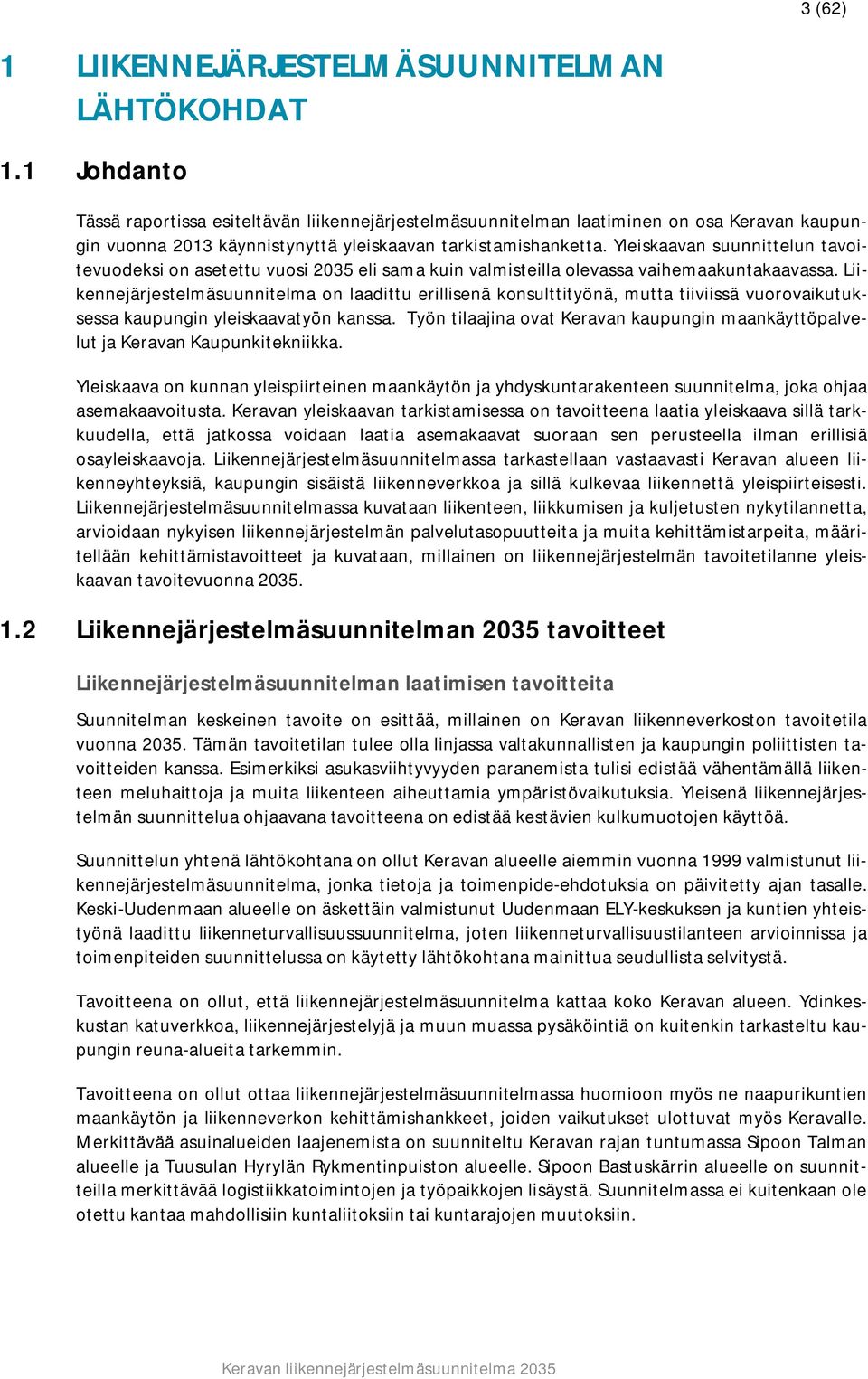 Yleiskaavan suunnittelun tavoitevuodeksi on asetettu vuosi 2035 eli sama kuin valmisteilla olevassa vaihemaakuntakaavassa.