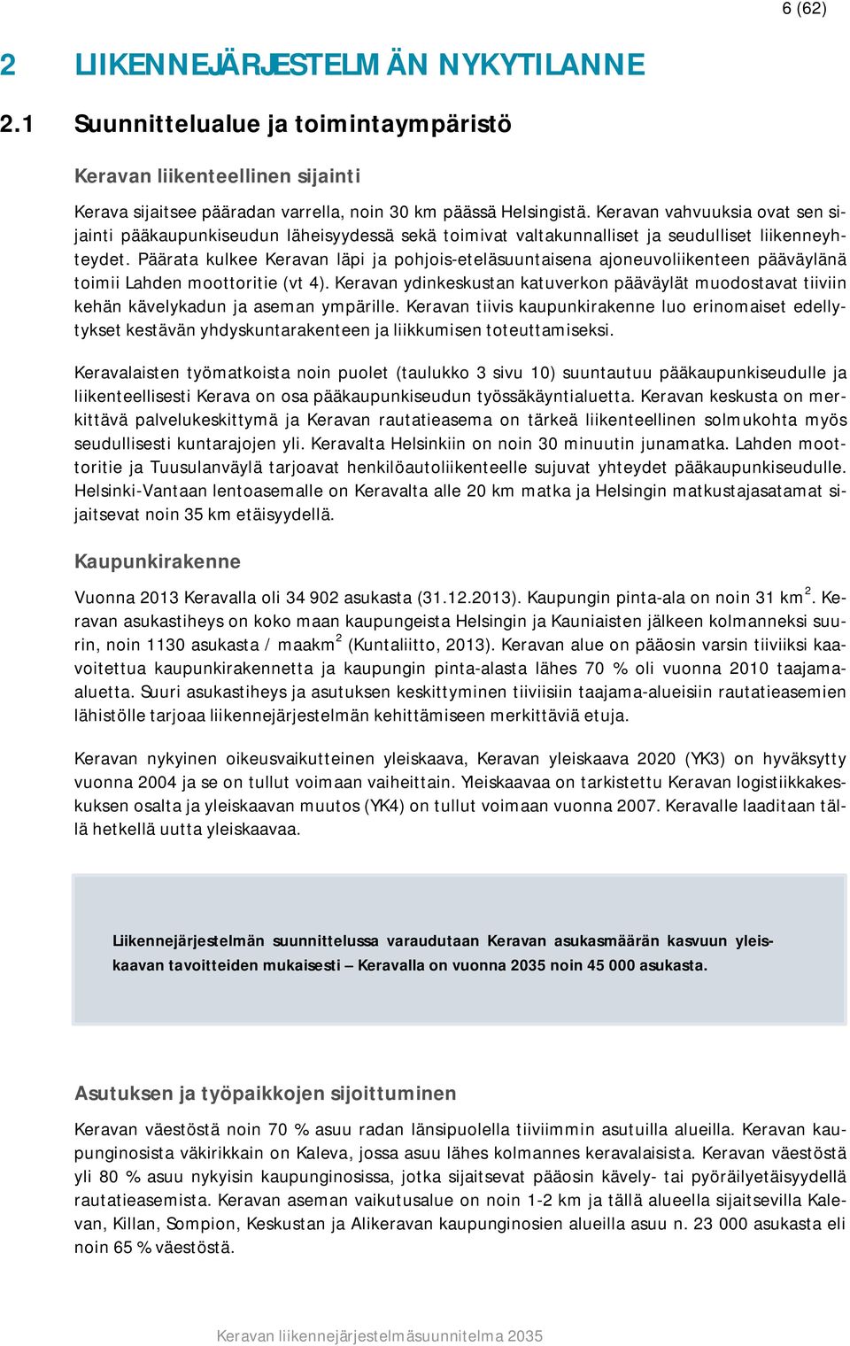Päärata kulkee Keravan läpi ja pohjois-eteläsuuntaisena ajoneuvoliikenteen pääväylänä toimii Lahden moottoritie (vt 4).