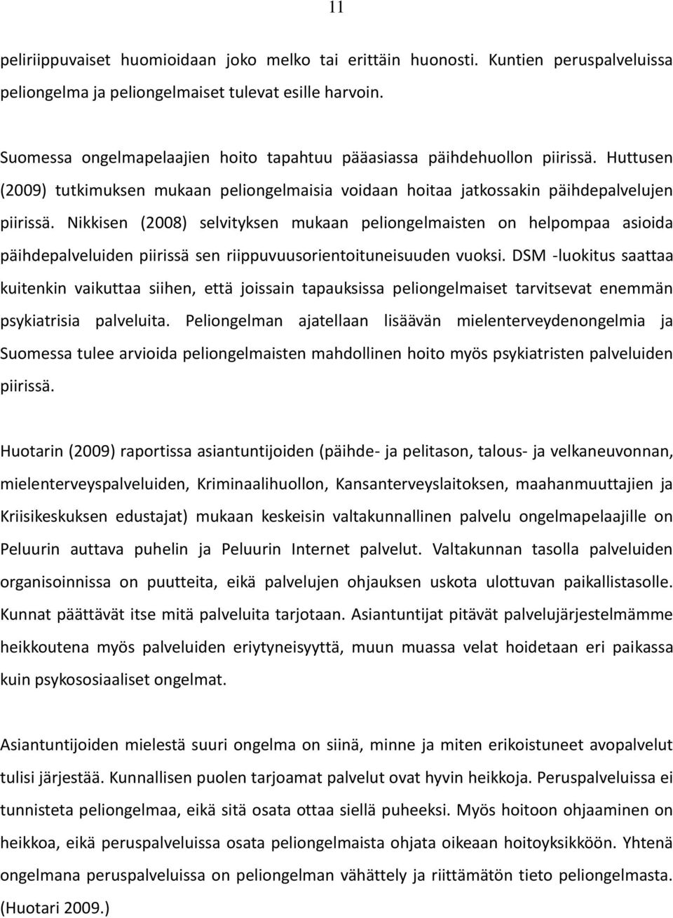 Nikkisen (2008) selvityksen mukaan peliongelmaisten on helpompaa asioida päihdepalveluiden piirissä sen riippuvuusorientoituneisuuden vuoksi.