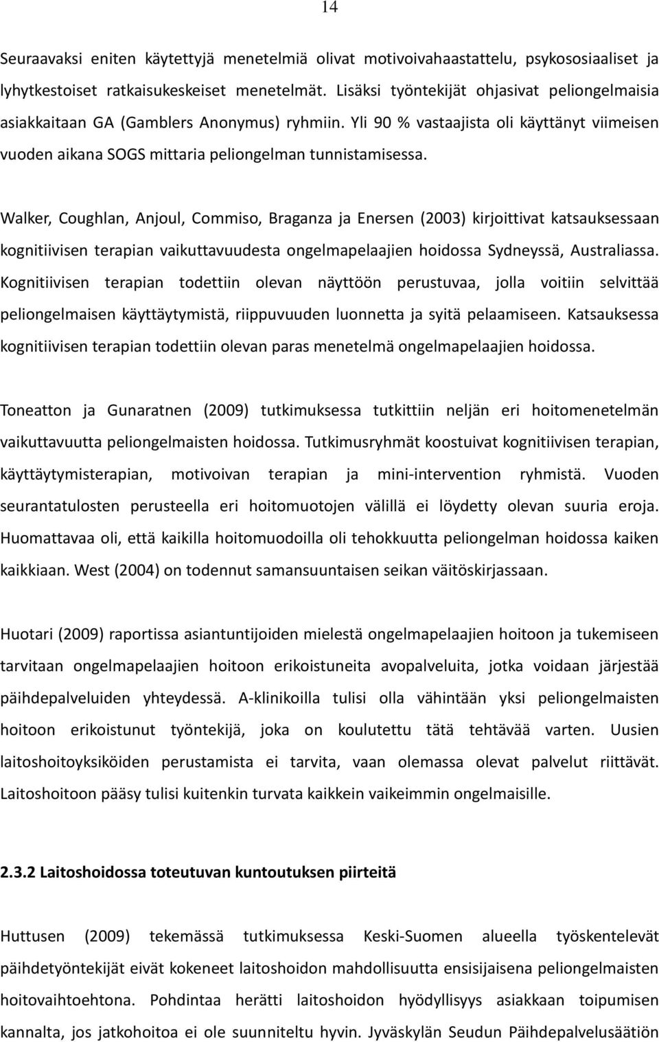 Walker, Coughlan, Anjoul, Commiso, Braganza ja Enersen (2003) kirjoittivat katsauksessaan kognitiivisen terapian vaikuttavuudesta ongelmapelaajien hoidossa Sydneyssä, Australiassa.