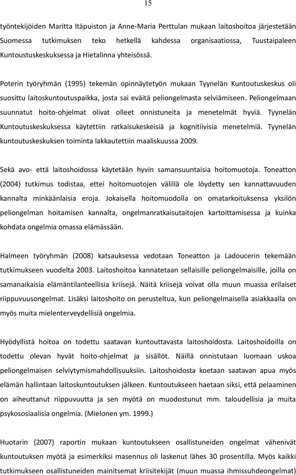 Peliongelmaan suunnatut hoito-ohjelmat olivat olleet onnistuneita ja menetelmät hyviä. Tyynelän Kuntoutuskeskuksessa käytettiin ratkaisukeskeisiä ja kognitiivisia menetelmiä.