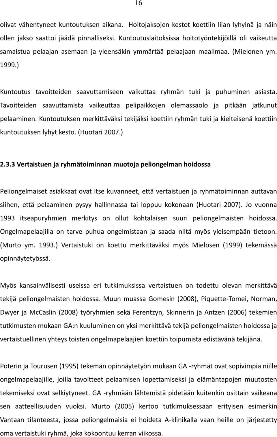 ) Kuntoutus tavoitteiden saavuttamiseen vaikuttaa ryhmän tuki ja puhuminen asiasta. Tavoitteiden saavuttamista vaikeuttaa pelipaikkojen olemassaolo ja pitkään jatkunut pelaaminen.