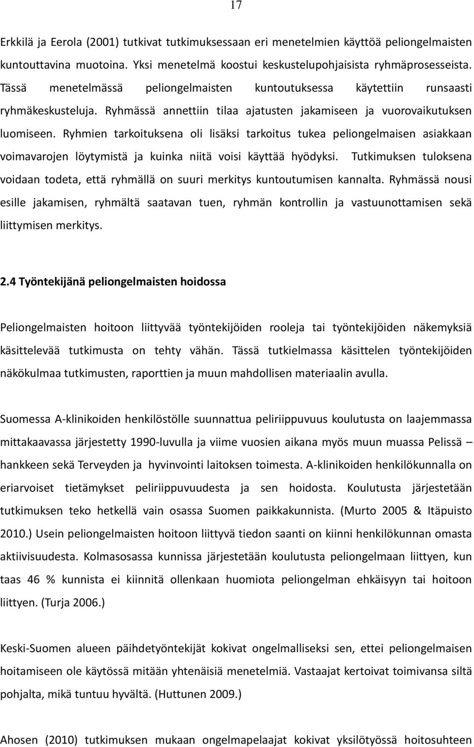 Ryhmien tarkoituksena oli lisäksi tarkoitus tukea peliongelmaisen asiakkaan voimavarojen löytymistä ja kuinka niitä voisi käyttää hyödyksi.