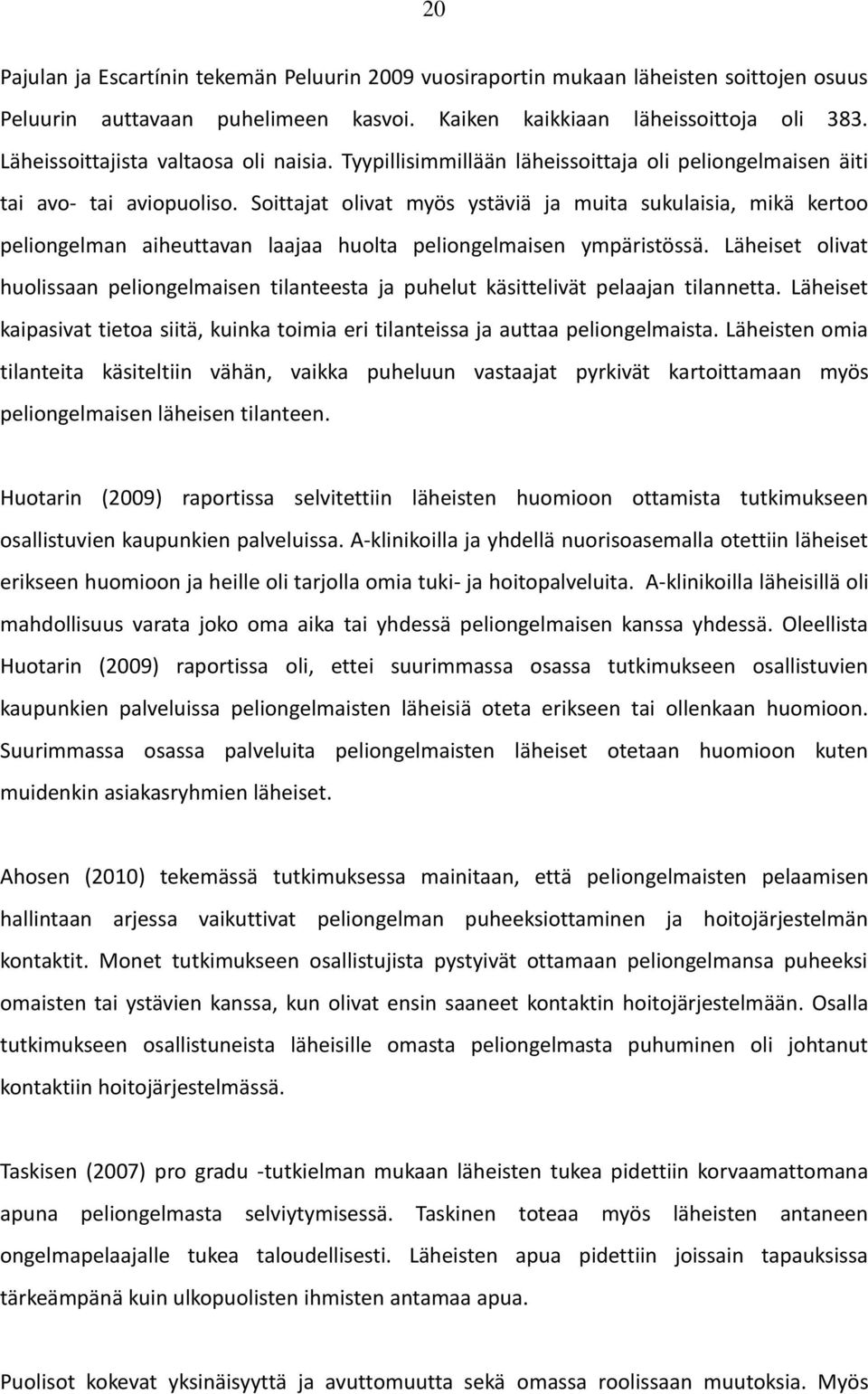 Soittajat olivat myös ystäviä ja muita sukulaisia, mikä kertoo peliongelman aiheuttavan laajaa huolta peliongelmaisen ympäristössä.