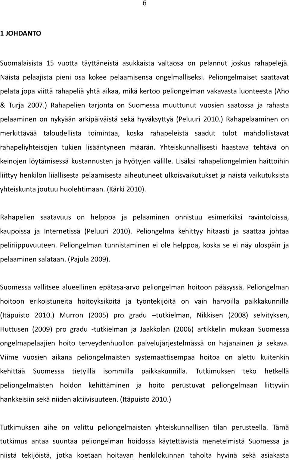 ) Rahapelien tarjonta on Suomessa muuttunut vuosien saatossa ja rahasta pelaaminen on nykyään arkipäiväistä sekä hyväksyttyä (Peluuri 2010.