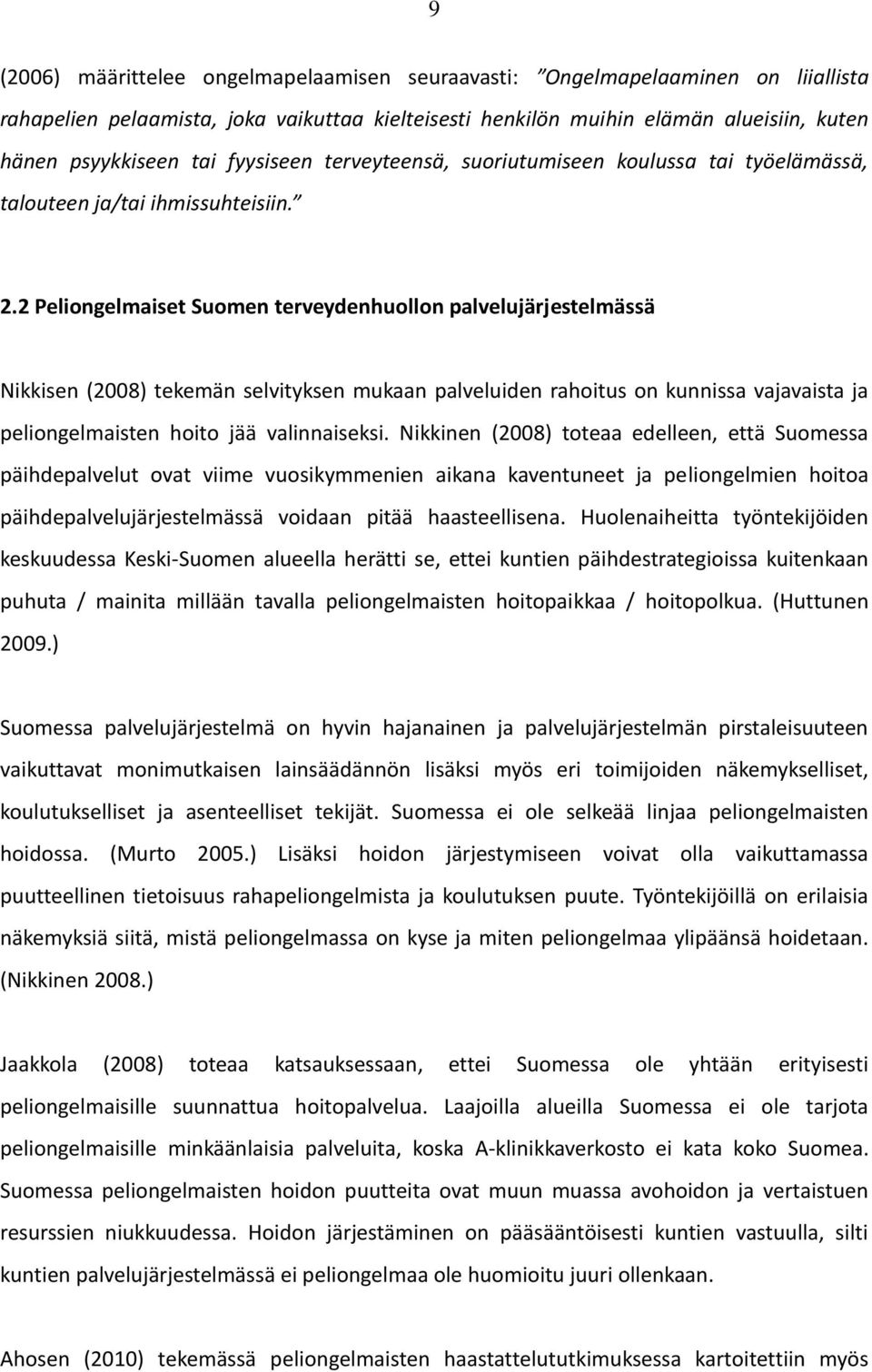 2 Peliongelmaiset Suomen terveydenhuollon palvelujärjestelmässä Nikkisen (2008) tekemän selvityksen mukaan palveluiden rahoitus on kunnissa vajavaista ja peliongelmaisten hoito jää valinnaiseksi.