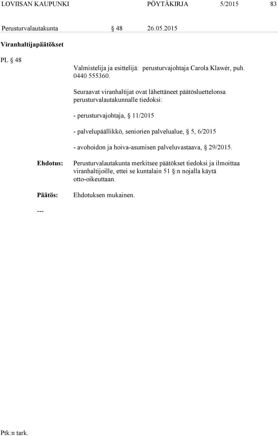 Seuraavat viranhaltijat ovat lähettäneet päätösluettelonsa perusturvalautakunnalle tiedoksi: - perusturvajohtaja, 11/2015 - palvelupäällikkö,