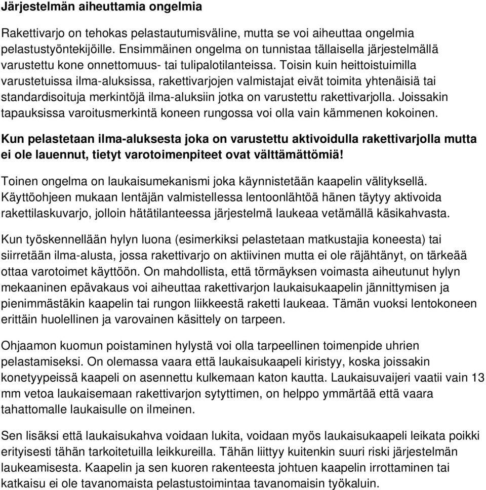 Toisin kuin heittoistuimilla varustetuissa ilma-aluksissa, rakettivarjojen valmistajat eivät toimita yhtenäisiä tai standardisoituja merkintöjä ilma-aluksiin jotka on varustettu rakettivarjolla.