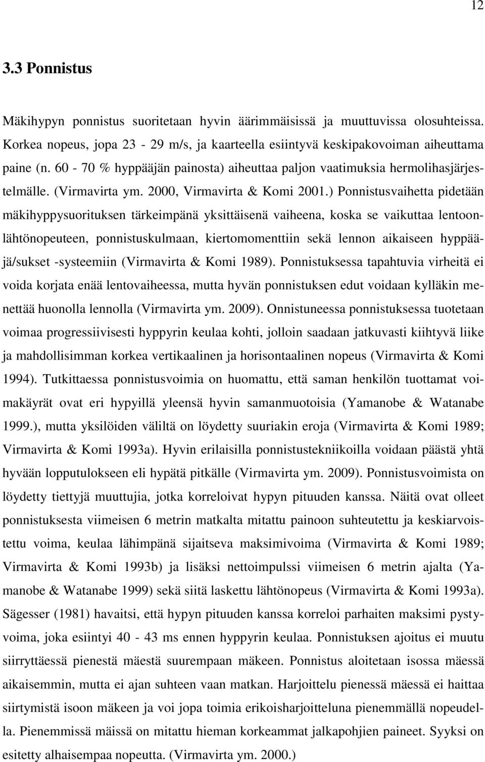 ) Ponnistusvaihetta pidetään mäkihyppysuorituksen tärkeimpänä yksittäisenä vaiheena, koska se vaikuttaa lentoonlähtönopeuteen, ponnistuskulmaan, kiertomomenttiin sekä lennon aikaiseen hyppääjä/sukset