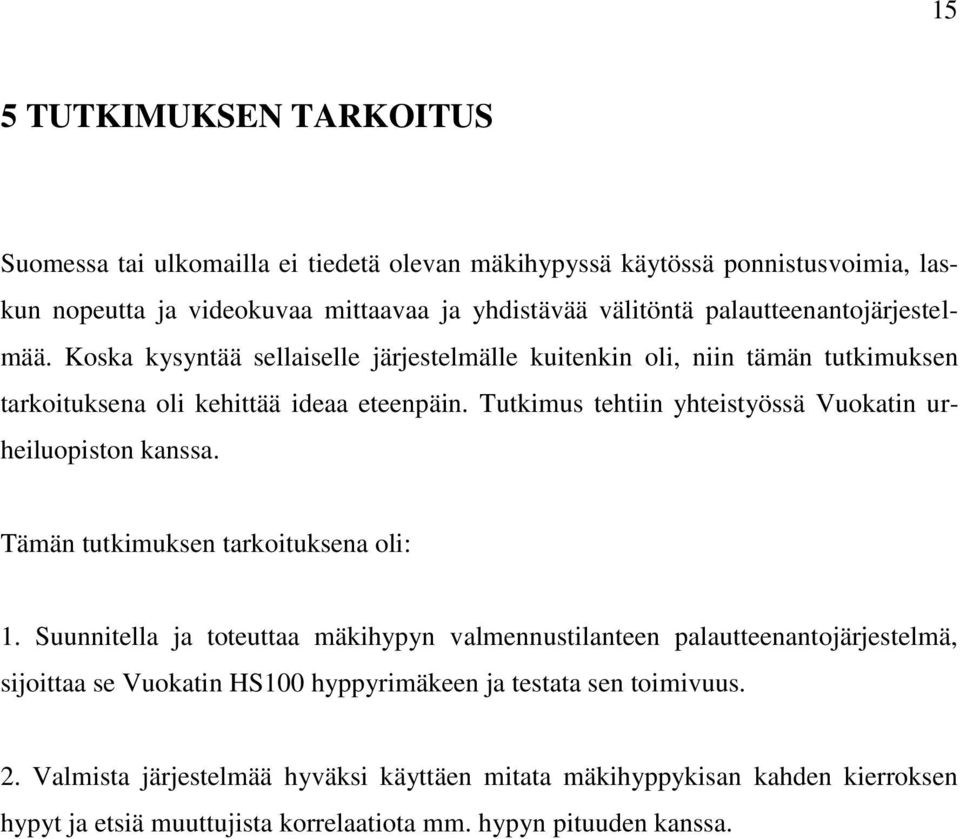 Tutkimus tehtiin yhteistyössä Vuokatin urheiluopiston kanssa. Tämän tutkimuksen tarkoituksena oli: 1.