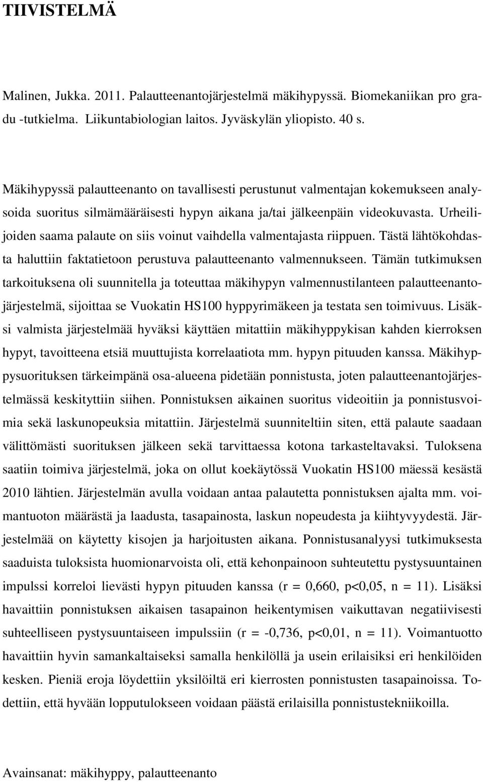 Urheilijoiden saama palaute on siis voinut vaihdella valmentajasta riippuen. Tästä lähtökohdasta haluttiin faktatietoon perustuva palautteenanto valmennukseen.