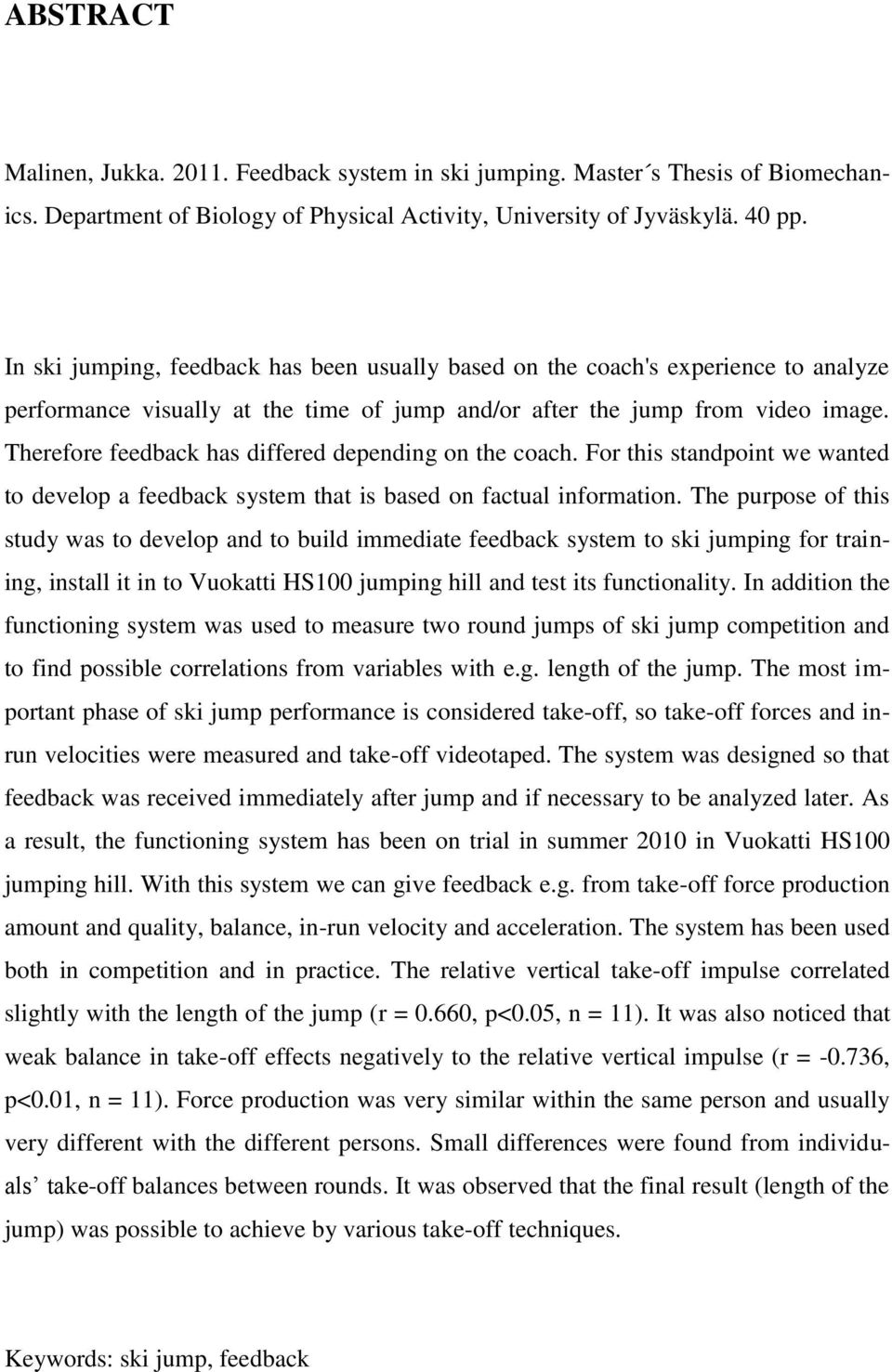 Therefore feedback has differed depending on the coach. For this standpoint we wanted to develop a feedback system that is based on factual information.