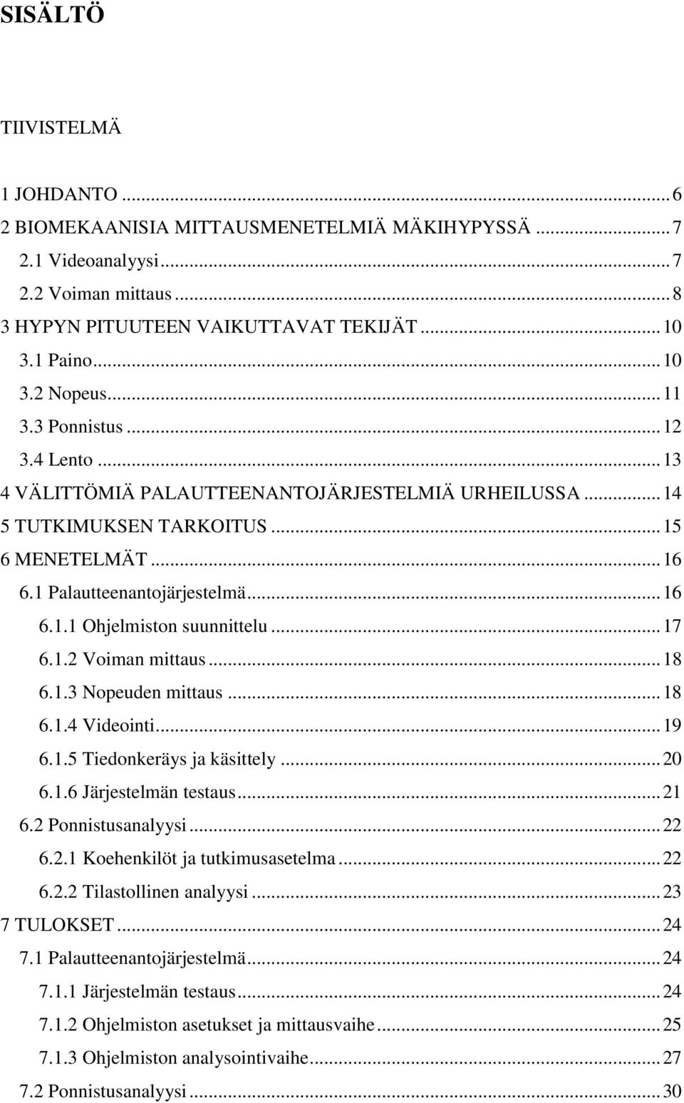 .. 17 6.1.2 Voiman mittaus... 18 6.1.3 Nopeuden mittaus... 18 6.1.4 Videointi... 19 6.1.5 Tiedonkeräys ja käsittely... 20 6.1.6 Järjestelmän testaus... 21 6.2 Ponnistusanalyysi... 22 6.2.1 Koehenkilöt ja tutkimusasetelma.