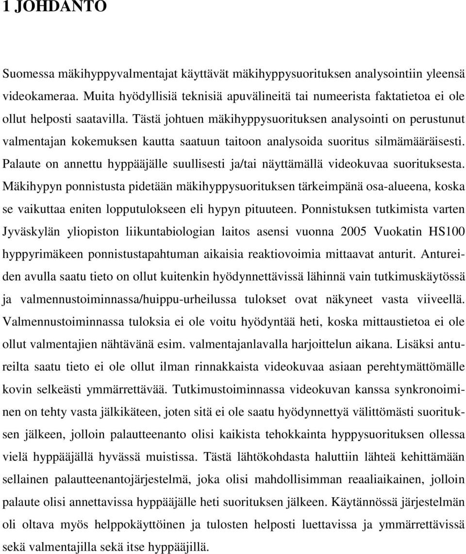 Tästä johtuen mäkihyppysuorituksen analysointi on perustunut valmentajan kokemuksen kautta saatuun taitoon analysoida suoritus silmämääräisesti.