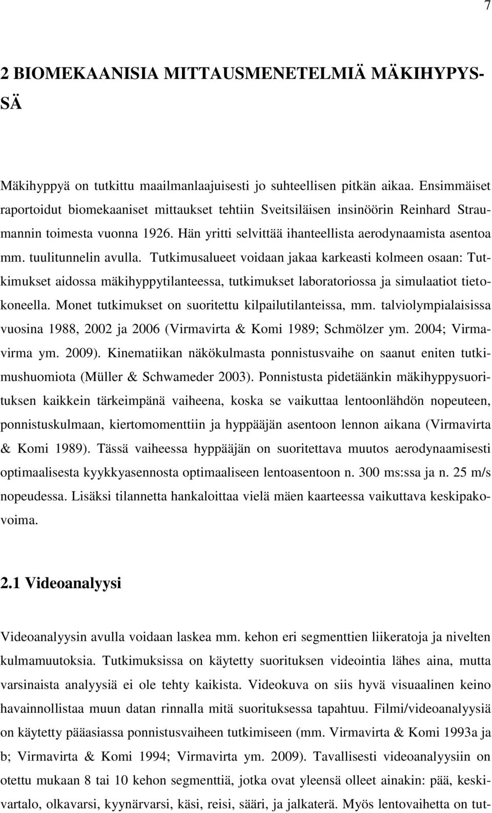 tuulitunnelin avulla. Tutkimusalueet voidaan jakaa karkeasti kolmeen osaan: Tutkimukset aidossa mäkihyppytilanteessa, tutkimukset laboratoriossa ja simulaatiot tietokoneella.