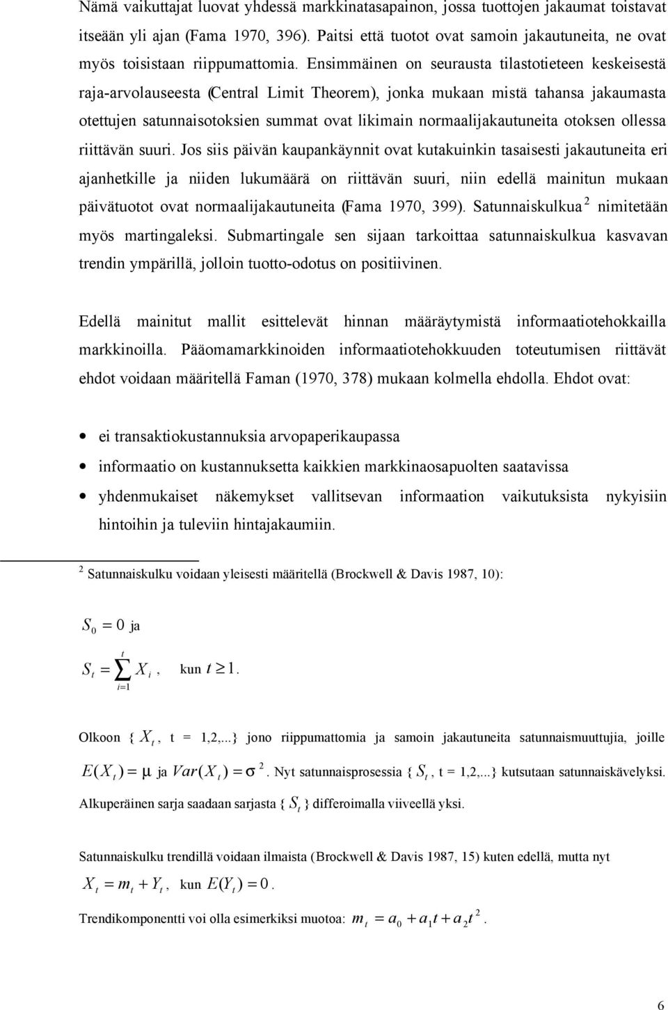 Ensimmäinen on seurausta tilastotieteen keskeisestä raja-arvolauseesta (Central Limit Theorem), jonka mukaan mistä tahansa jakaumasta otettujen satunnaisotoksien summat ovat likimain