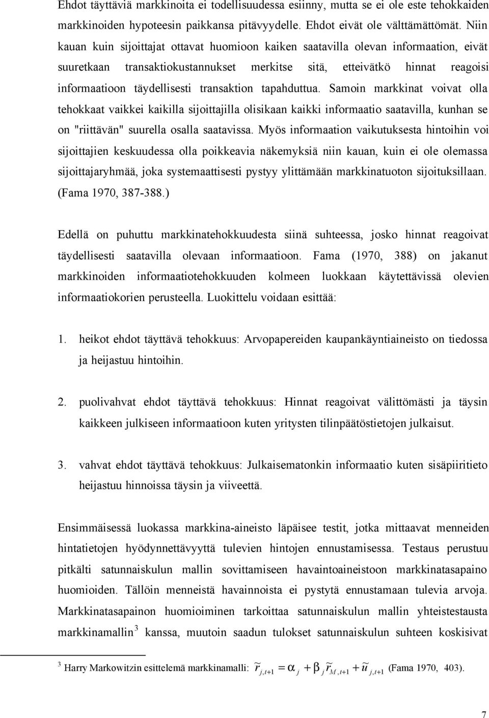 transaktion tapahduttua. Samoin markkinat voivat olla tehokkaat vaikkei kaikilla sijoittajilla olisikaan kaikki informaatio saatavilla, kunhan se on "riittävän" suurella osalla saatavissa.