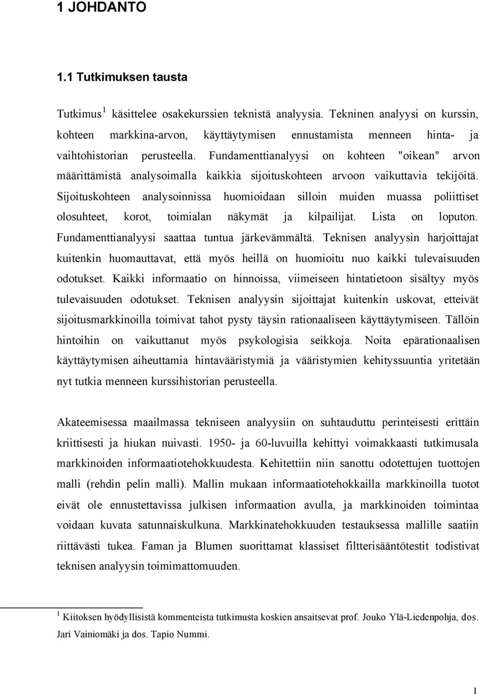 Fundamenttianalyysi on kohteen "oikean" arvon määrittämistä analysoimalla kaikkia sijoituskohteen arvoon vaikuttavia tekijöitä.