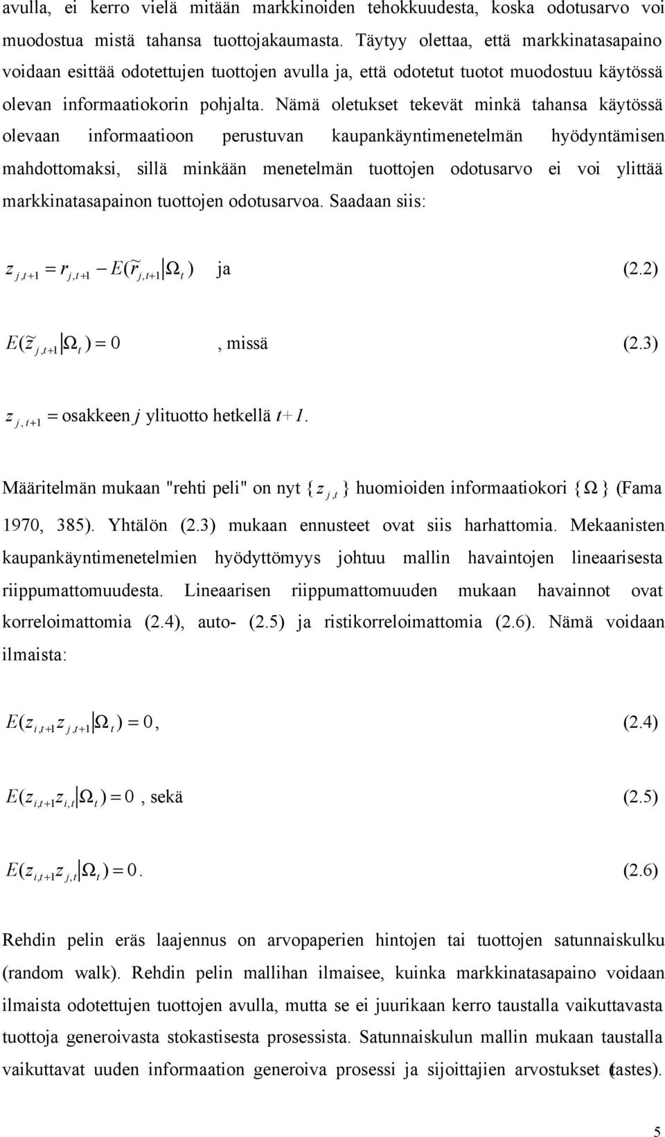 Nämä oletukset tekevät minkä tahansa käytössä olevaan informaatioon perustuvan kaupankäyntimenetelmän hyödyntämisen mahdottomaksi, sillä minkään menetelmän tuottojen odotusarvo ei voi ylittää