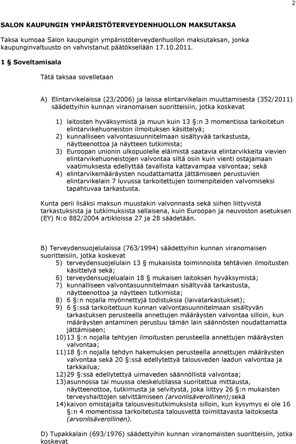 hyväksymistä ja muun kuin 13 :n 3 momentissa tarkoitetun elintarvikehuoneiston ilmoituksen käsittelyä; 2) kunnalliseen valvontasuunnitelmaan sisältyvää tarkastusta, näytteenottoa ja näytteen