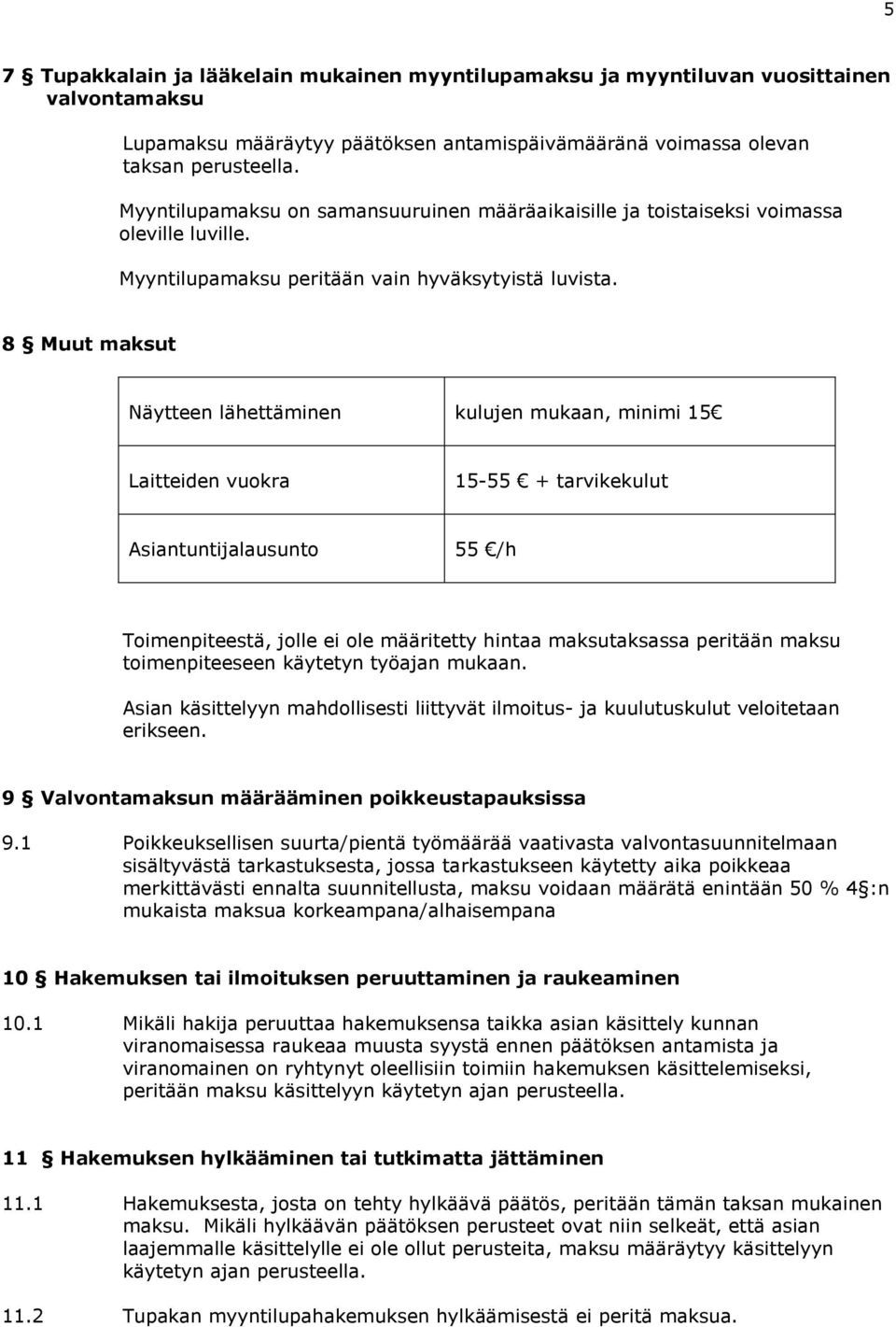 8 Muut maksut Näytteen lähettäminen kulujen, minimi 15 Laitteiden vuokra 15-55 + tarvikekulut Asiantuntijalausunto 55 /h Toimenpiteestä, jolle ei ole määritetty hintaa maksutaksassa peritään maksu