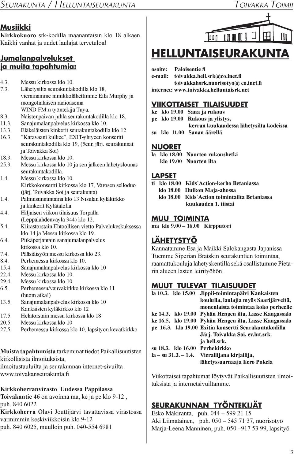 11.3. Sanajumalanpalvelus kirkossa klo 10. 13.3. Eläkeläisten kinkerit seurakuntakodilla klo 12 16.3. Karavaani kulkee, EXIT-yhtyeen konsertti seurakuntakodilla klo 19, (5eur, järj.