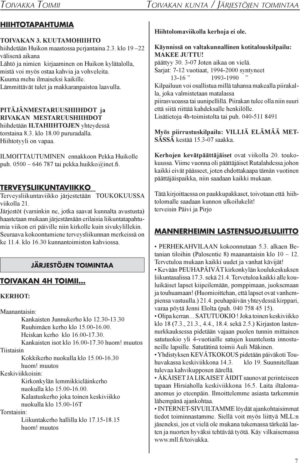 00 pururadalla. Hiihtotyyli on vapaa. ILMOITTAUTUMINEN ennakkoon Pekka Huikolle puh. 0500 646 787 tai pekka.huikko@inet.fi.