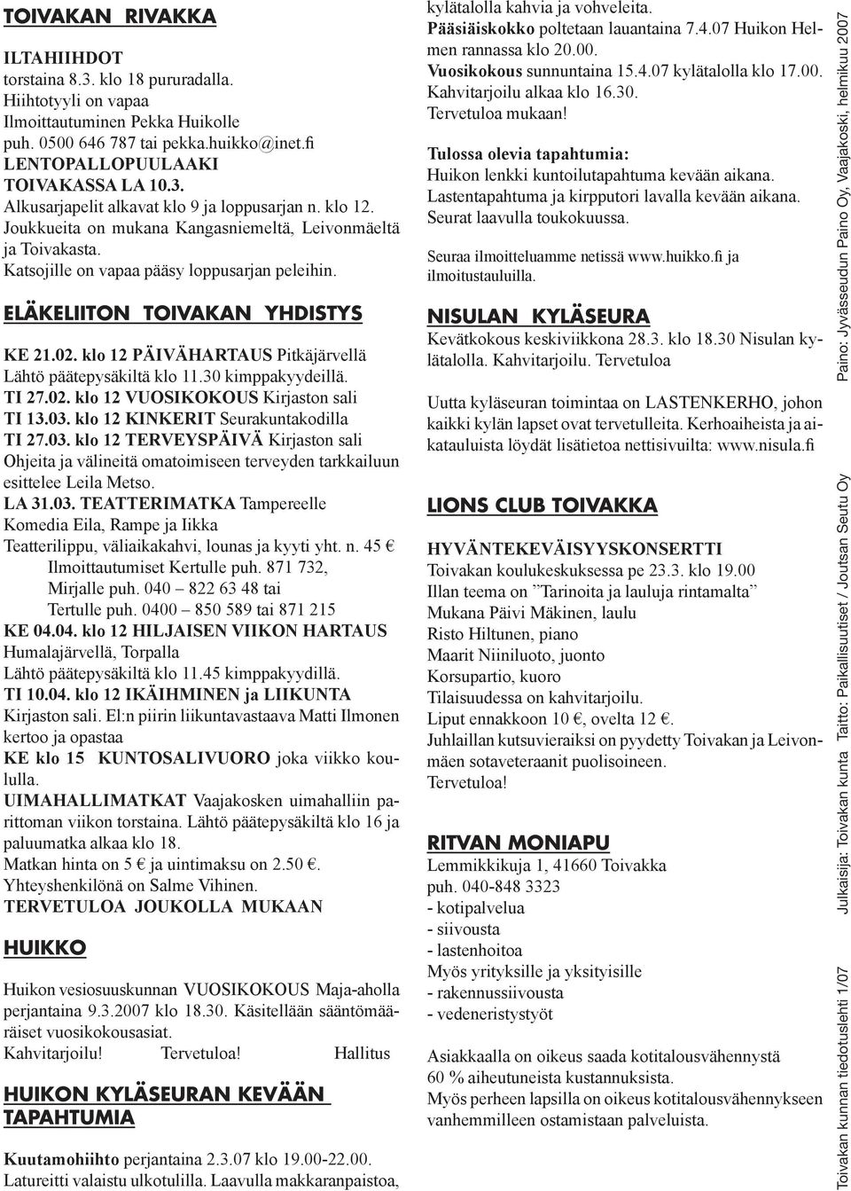 klo 12 PÄIVÄHARTAUS Pitkäjärvellä Lähtö päätepysäkiltä klo 11.30 kimppakyydeillä. TI 27.02. klo 12 VUOSIKOKOUS Kirjaston sali TI 13.03.