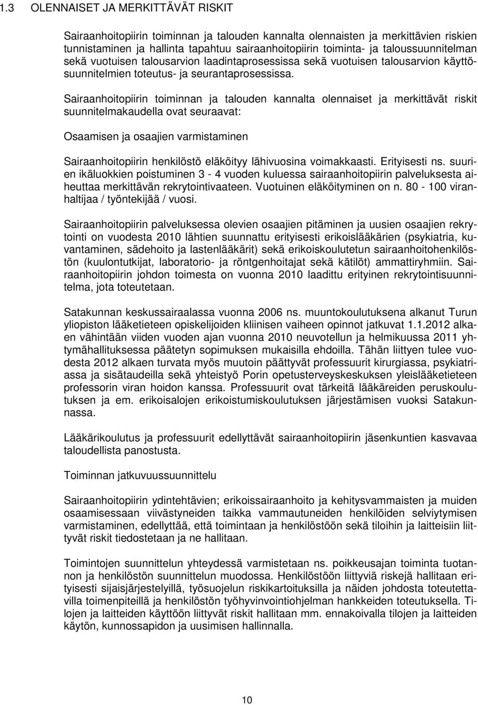 Sairaanhoitopiirin toiminnan ja talouden kannalta olennaiset ja merkittävät riskit suunnitelmakaudella ovat seuraavat: Osaamisen ja osaajien varmistaminen Sairaanhoitopiirin henkilöstö eläköityy