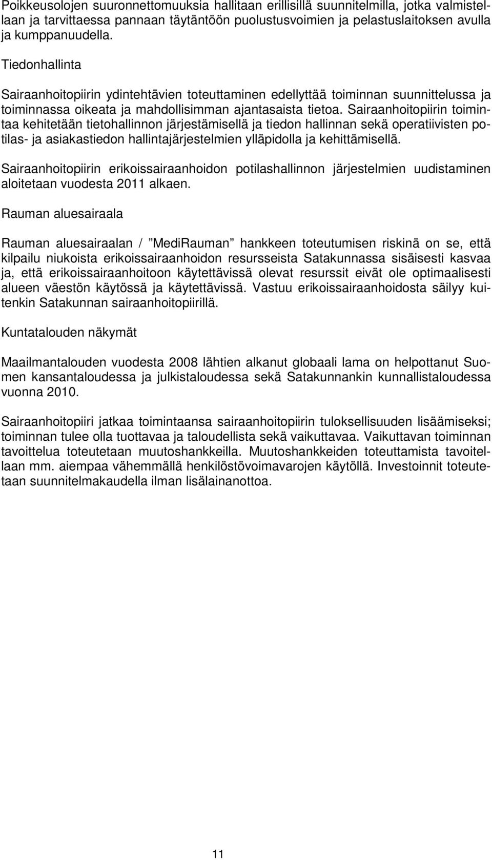 Sairaanhoitopiirin toimintaa kehitetään tietohallinnon järjestämisellä ja tiedon hallinnan sekä operatiivisten potilas- ja asiakastiedon hallintajärjestelmien ylläpidolla ja kehittämisellä.