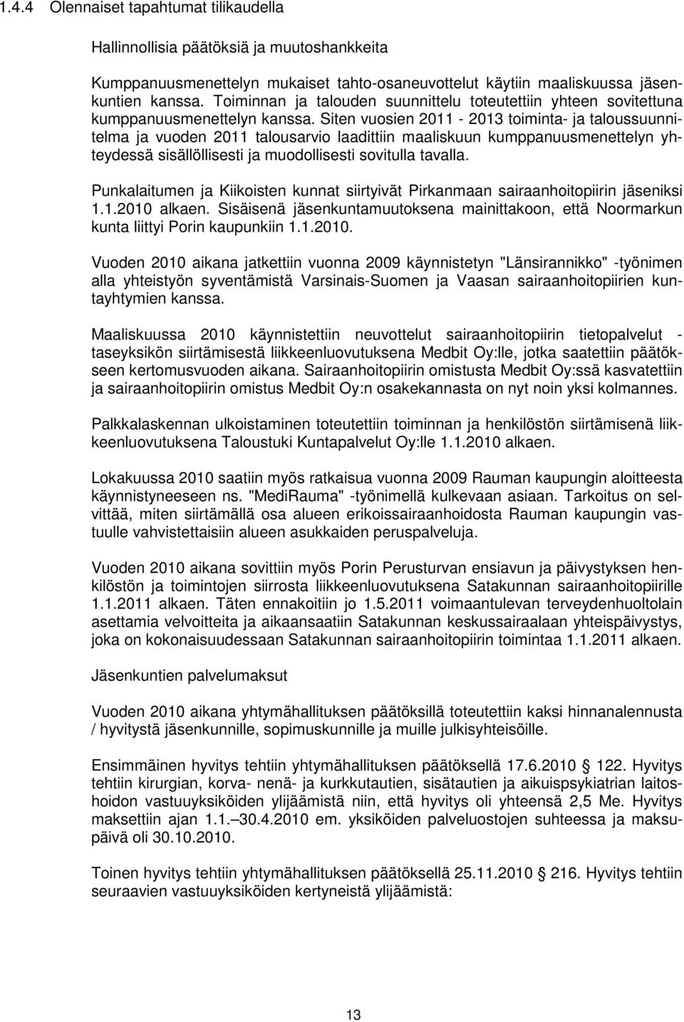 Siten vuosien 2011-2013 toiminta- ja taloussuunnitelma ja vuoden 2011 talousarvio laadittiin maaliskuun kumppanuusmenettelyn yhteydessä sisällöllisesti ja muodollisesti sovitulla tavalla.