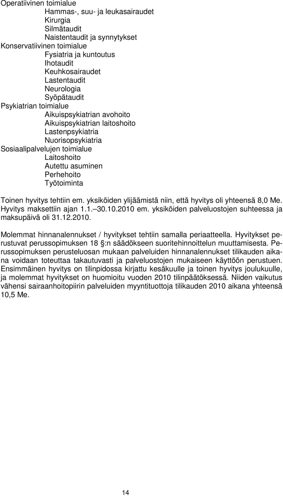 Perhehoito Työtoiminta Toinen hyvitys tehtiin em. yksiköiden ylijäämistä niin, että hyvitys oli yhteensä 8,0 Me. Hyvitys maksettiin ajan 1.1. 30.10.2010 em.