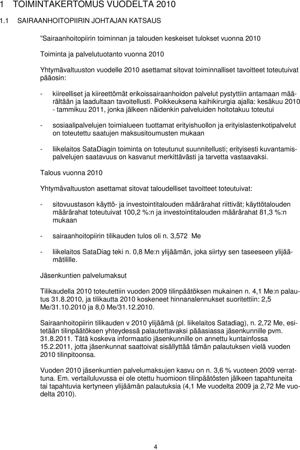 toiminnalliset tavoitteet toteutuivat pääosin: - kiireelliset ja kiireettömät erikoissairaanhoidon palvelut pystyttiin antamaan määrältään ja laadultaan tavoitellusti.