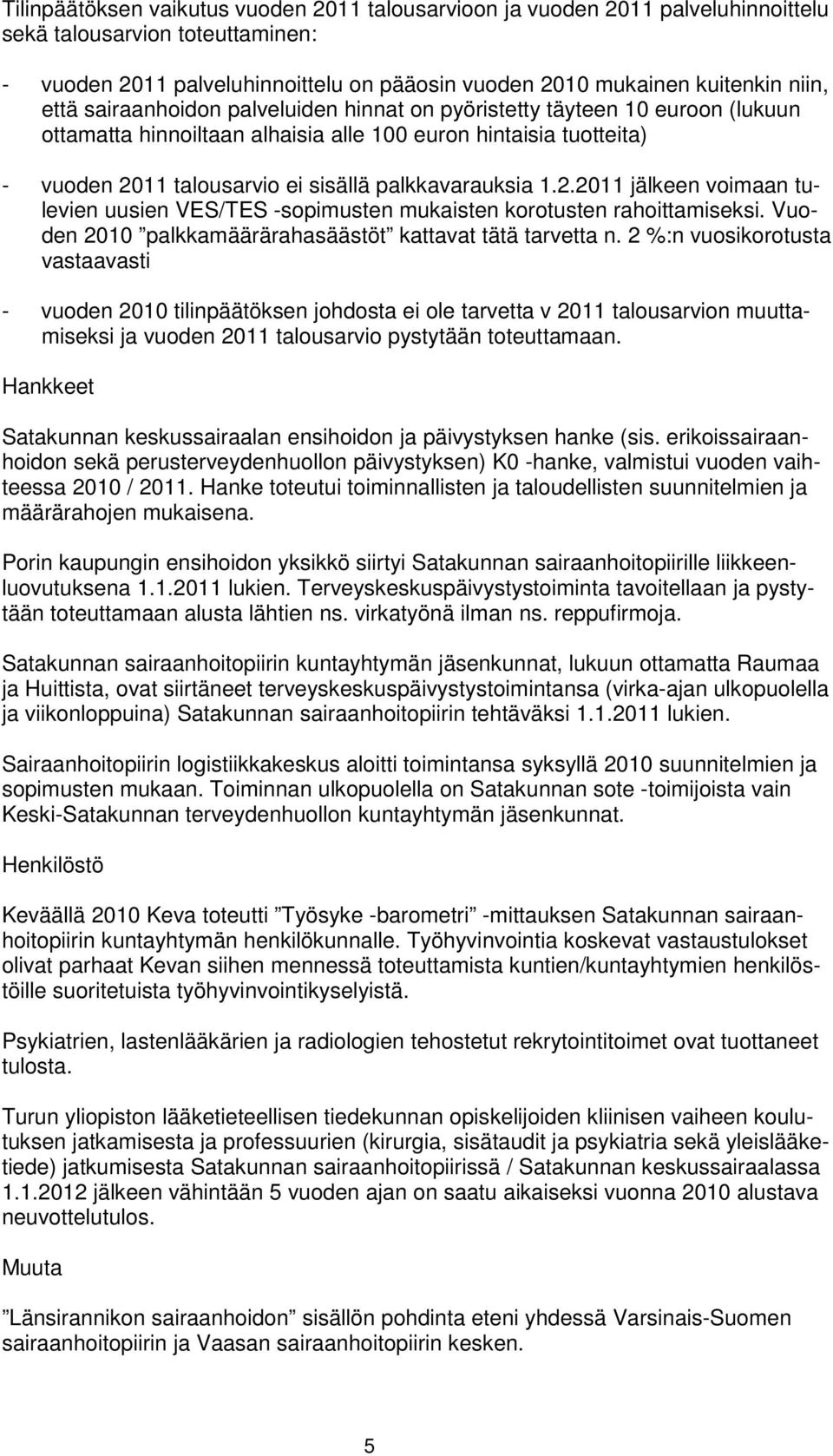 1.2.2011 jälkeen voimaan tulevien uusien VES/TES -sopimusten mukaisten korotusten rahoittamiseksi. Vuoden 2010 palkkamäärärahasäästöt kattavat tätä tarvetta n.