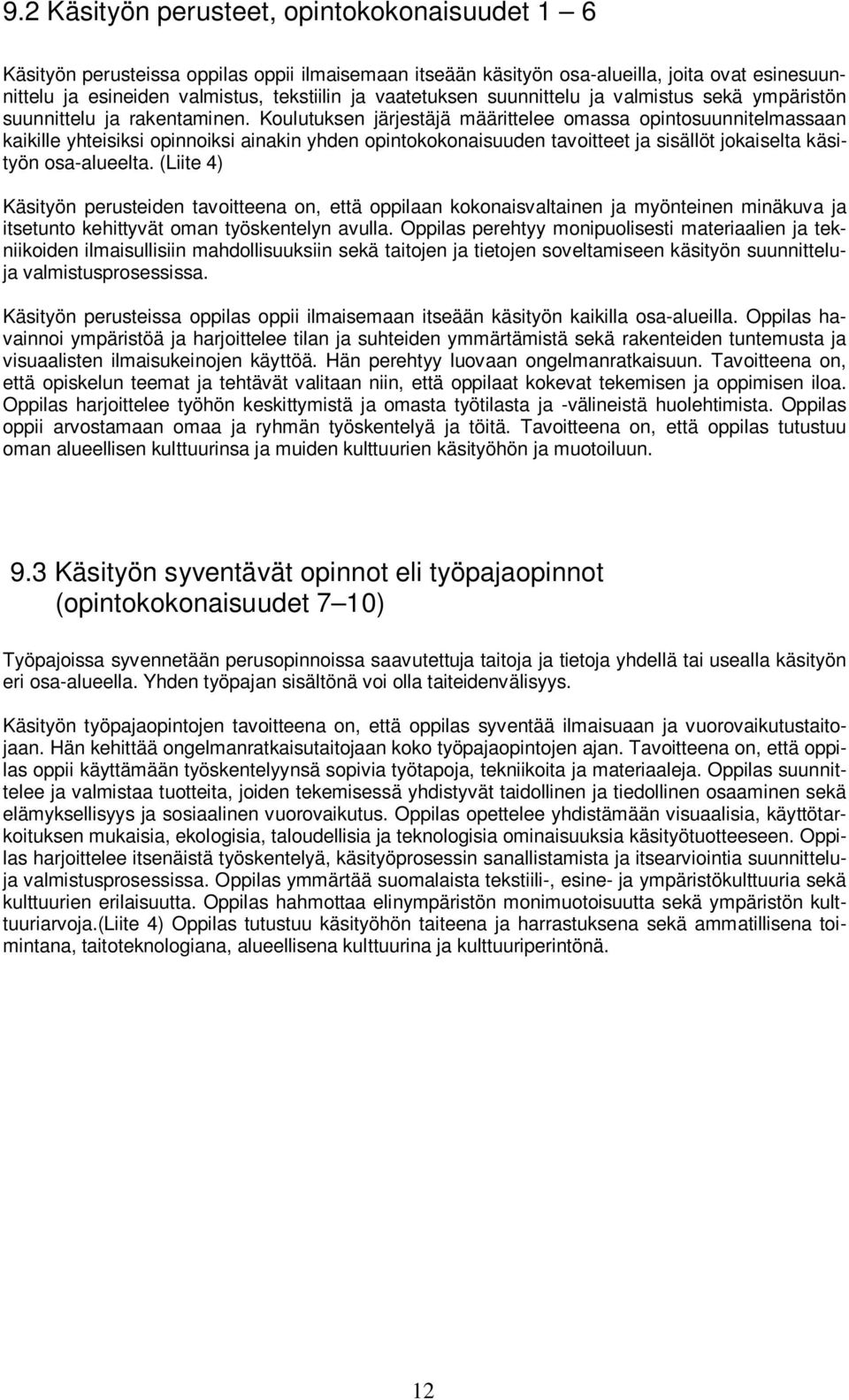 Koulutuksen järjestäjä määrittelee omassa opintosuunnitelmassaan kaikille yhteisiksi opinnoiksi ainakin yhden opintokokonaisuuden tavoitteet ja sisällöt jokaiselta käsityön osa-alueelta.