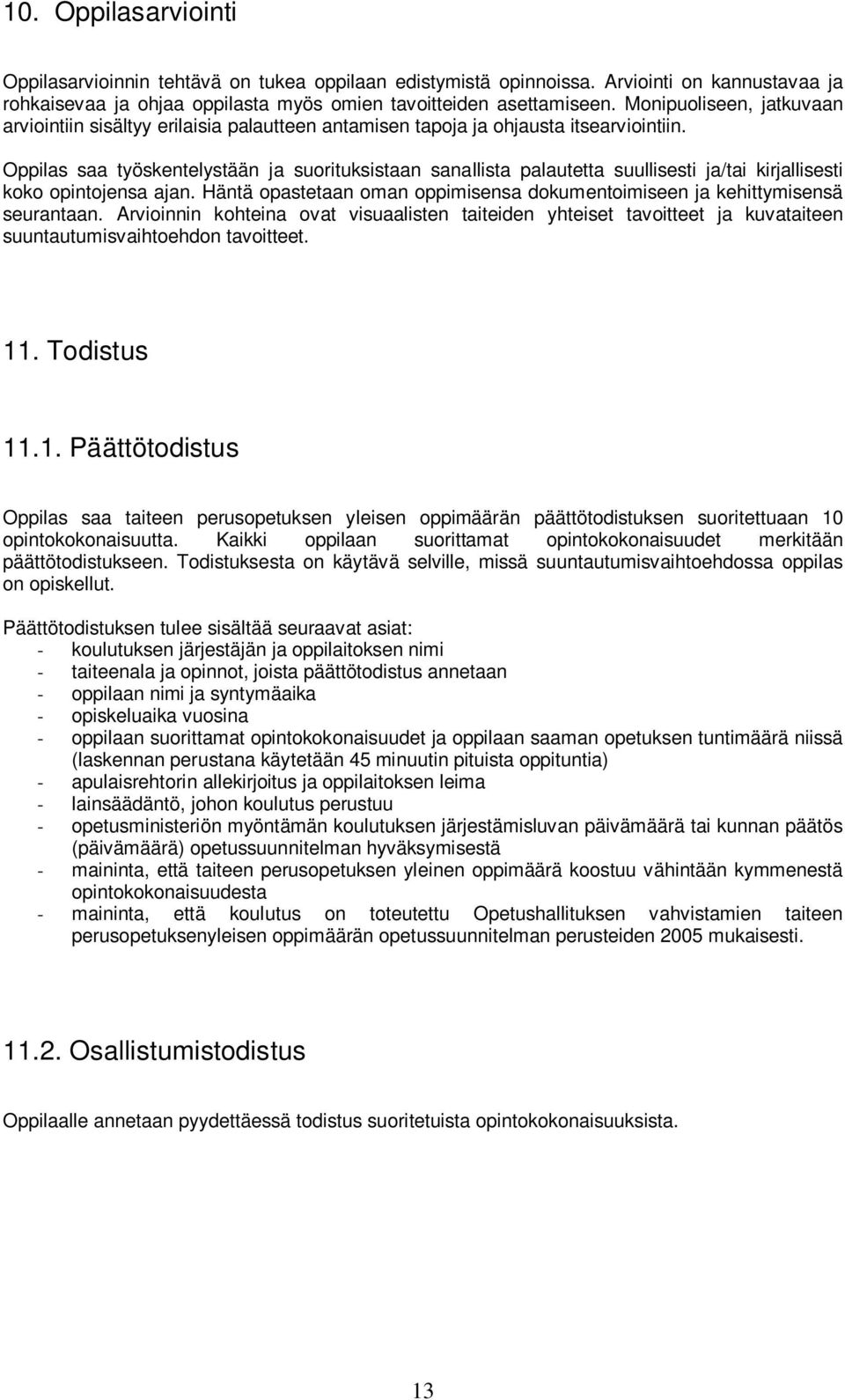 Oppilas saa työskentelystään ja suorituksistaan sanallista palautetta suullisesti ja/tai kirjallisesti koko opintojensa ajan.