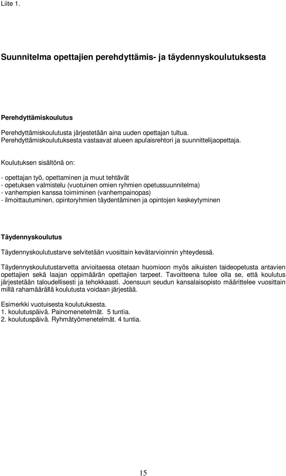 Koulutuksen sisältönä on: - opettajan työ, opettaminen ja muut tehtävät - opetuksen valmistelu (vuotuinen omien ryhmien opetussuunnitelma) - vanhempien kanssa toimiminen (vanhempainopas) -