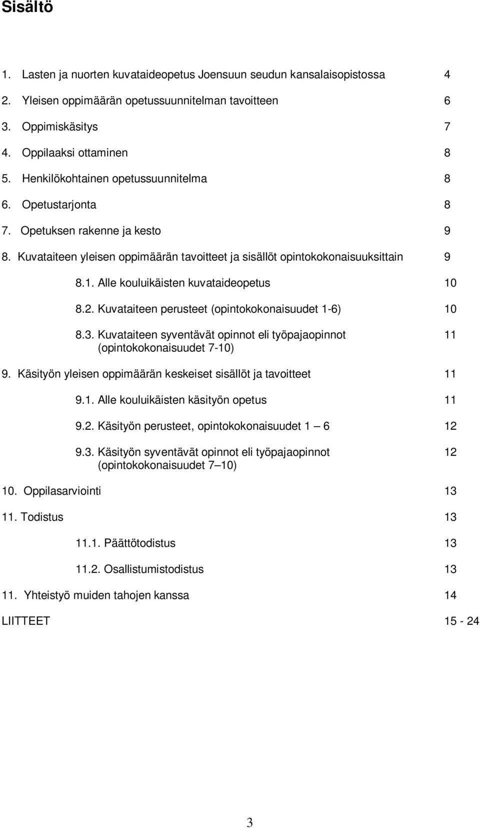 Alle kouluikäisten kuvataideopetus 10 8.2. Kuvataiteen perusteet (opintokokonaisuudet 1-6) 10 8.3. Kuvataiteen syventävät opinnot eli työpajaopinnot 11 (opintokokonaisuudet 7-10) 9.