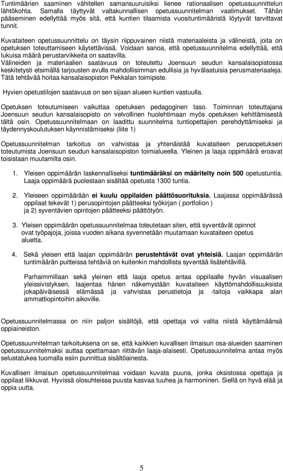 Kuvataiteen opetussuunnittelu on täysin riippuvainen niistä materiaaleista ja välineistä, joita on opetuksen toteuttamiseen käytettävissä.