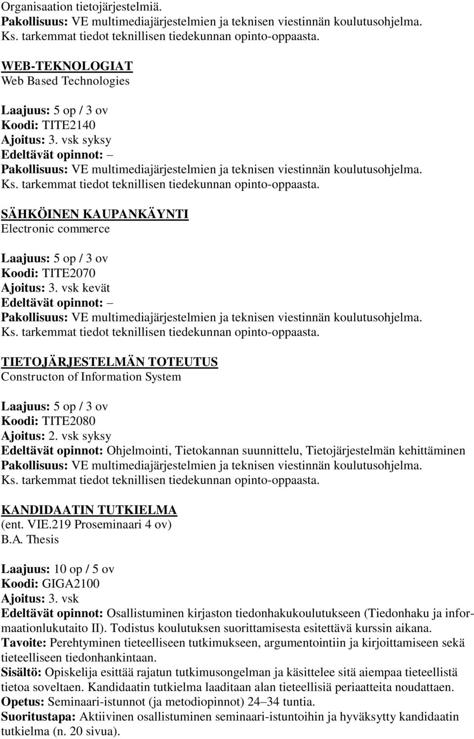 vsk syksy Edeltävät opinnot: Ohjelmointi, Tietokannan suunnittelu, Tietojärjestelmän kehittäminen KANDIDAATIN TUTKIELMA (ent. VIE.219 Proseminaari 4 ov) B.A. Thesis Laajuus: 10 op / 5 ov Koodi: GIGA2100 Ajoitus: 3.