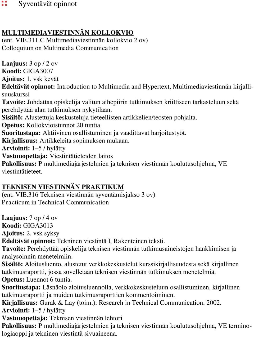 kirjallisuuskurssi Tavoite: Johdattaa opiskelija valitun aihepiirin tutkimuksen kriittiseen tarkasteluun sekä perehdyttää alan tutkimuksen nykytilaan.