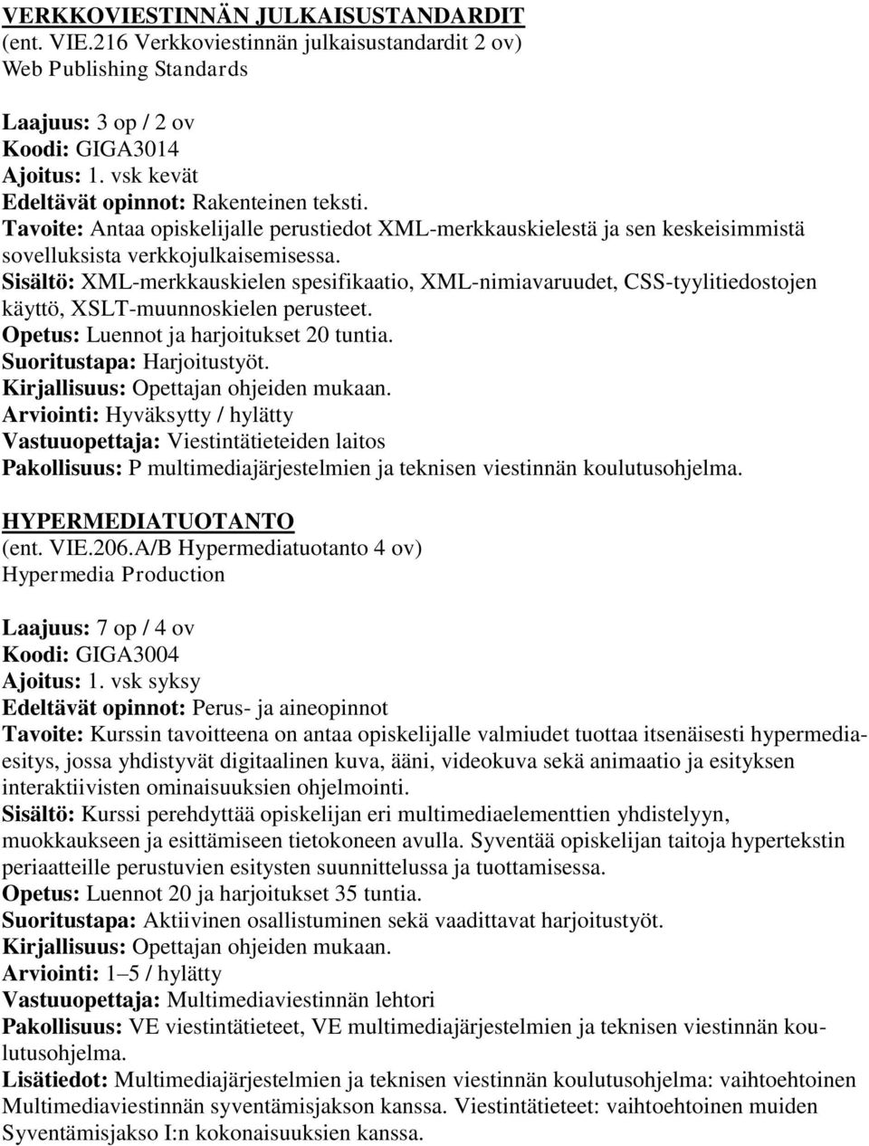 Sisältö: XML-merkkauskielen spesifikaatio, XML-nimiavaruudet, CSS-tyylitiedostojen käyttö, XSLT-muunnoskielen perusteet. Opetus: Luennot ja harjoitukset 20 tuntia. Suoritustapa: Harjoitustyöt.