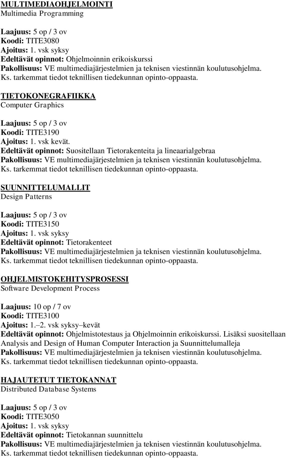 vsk syksy Edeltävät opinnot: Tietorakenteet OHJELMISTOKEHITYSPROSESSI Software Development Process Laajuus: 10 op / 7 ov Koodi: TITE3100 Ajoitus: 1. 2.