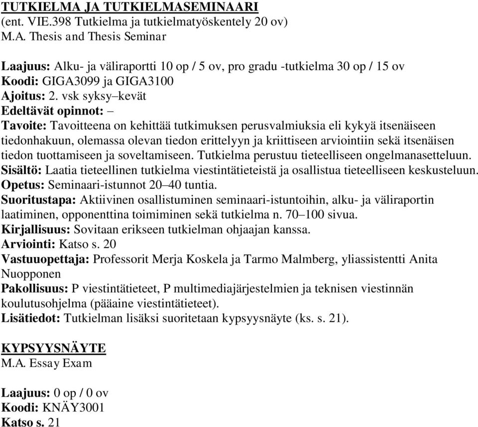 tuottamiseen ja soveltamiseen. Tutkielma perustuu tieteelliseen ongelmanasetteluun. Sisältö: Laatia tieteellinen tutkielma viestintätieteistä ja osallistua tieteelliseen keskusteluun.