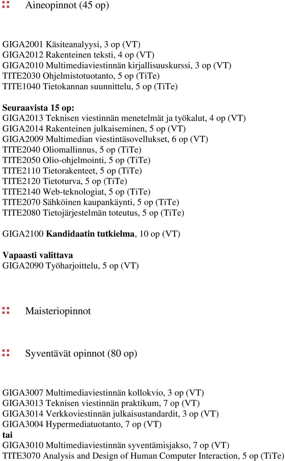 viestintäsovellukset, 6 op (VT) TITE2040 Oliomallinnus, 5 op (TiTe) TITE2050 Olio-ohjelmointi, 5 op (TiTe) TITE2110 Tietorakenteet, 5 op (TiTe) TITE2120 Tietoturva, 5 op (TiTe) TITE2140